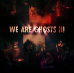 We Are Ghosts III